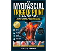THE MYOFASCIAL TRIGGER POINT HANDBOOK: A Practical Guide to Releasing Muscle Knots, Relieving Chronic Pain and Restoring Mobility
