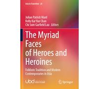 The Myriad Faces of Heroes and Heroines: Folkloric Tradition and Modern Contemporaries in Asia (Asia in Transition)