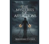 The Mysteries Of Afflictions: Uncovering the Spiritual Roots of Incurable Diseases and Unexplained Suffering
