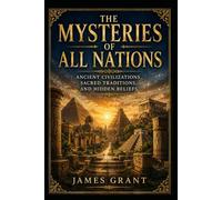 The Mysteries of all Nations: Ancient Civilizations, Sacred Traditions, and Hidden Beliefs