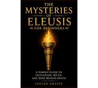 The Mysteries of Eleusis for Beginners: A Simple Guide to Initiation, Myth, and Hope Beyond Death