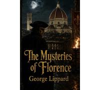 The Mysteries of Florence: A Gothic Chronicle of Intrigue, Revenge, and Hidden Chambers