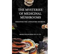 The Mysteries Of Medicinal Mushrooms, Discover The Lifesaving Secrets