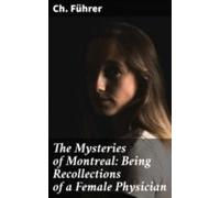 The Mysteries Of Montreal: Being Recollections Of A Female Physician (