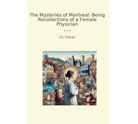 The Mysteries of Montreal: Being Recollections of a Female Physician (Classic Books)