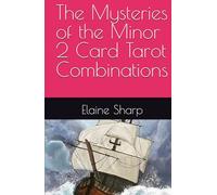 The Mysteries of the Minor 2 Card Tarot Combinations (The Tarot Collection: Everything you Needed to Know about Tarot by Elaine Sharp)