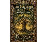 The Mysteries of the Oak throughout Europa: From Little Acorns, Mighty Oaks Grow (The Celtic and Mythic Realms)