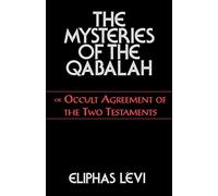 The Mysteries of the Qabalah: Or Occult Agreement of the Two Testaments