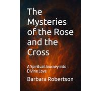 The Mysteries of the Rose and the Cross: A Spiritual Journey into Divine Love: 2 (Awakening to Sacred Divinity)