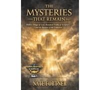 The Mysteries That Remain: Hidden Things of God, Revealed Truths of Scripture, and the Borders of the Unknown (Hidden Mysteries of Scripture)