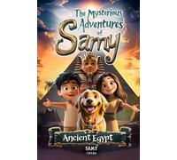 The Mysterious Adventures of Samy 1 - Ancient Egypt: An Exciting Tale of Friendship, Bravery, and Believing in Yourself | Ages 6-12