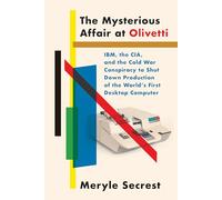 The Mysterious Affair at Olivetti: IBM, the CIA, and the Cold War Conspiracy to Shut Down Production of the World's First Desktop Computer