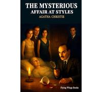 The Mysterious Affair at Styles by Agatha Christie: The Ultimate Digital Mystery Edition of Hercule Poirot’s Legendary Debut - Exclusive Crime and Detective Classic