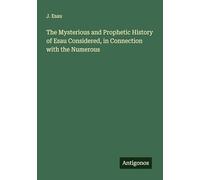 The Mysterious and Prophetic History of Esau Considered, in Connection with the Numerous