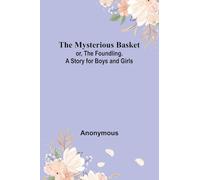 The Mysterious Basket; or, The Foundling. A Story for Boys and Girls