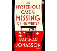 The Mysterious Case of the Missing Crime Writer: An unputdownable Scandi noir from Sunday Times bestseller Ragnar Jónasson