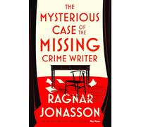 The Mysterious Case of the Missing Crime Writer: An unputdownable Scandi noir from Sunday Times bestseller Ragnar Jónasson