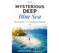 The Mysterious Deep Blue Sea: Seven Days in the Andaman Islands of India
