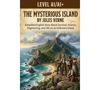 The Mysterious Island by Jules Verne (Level A1/A1+): Simplified English Story About Survival, Science, Engineering, and Life on an Unknown Island