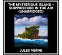 The Mysterious Island - Shipwrecked In The Air (Unabridged)