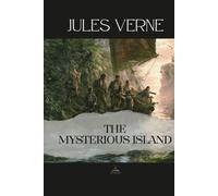 The Mysterious Island: The Original Unabridged Novel of Knowledge, Community, and the Making of a New Beginning