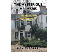 The Mysterious Mr. Maris: The Life and Times of William Maris (1781-1845)