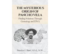 The Mysterious Origin of Pancho Villa: Finding Solutions Through Genealogy and DNA