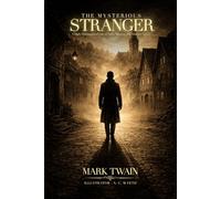 The Mysterious Stranger : A Romance A Dark Philosophical Tale of Faith, Illusion, and Human Nature: Annotated Edition
