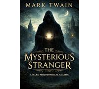 The Mysterious Stranger: A Supernatural, Darkly Philosophical Classic of Illusion, Mystery, and Existential Truths