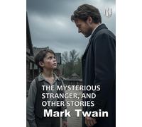 THE MYSTERIOUS STRANGER, AND OTHER STORIES (Annotated)