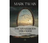 The Mysterious Stranger, and Other Stories: The Complete Original Text - Mark Twain’s Philosophical Masterpiece