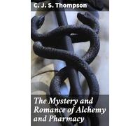The Mystery and Romance of Alchemy and Pharmacy