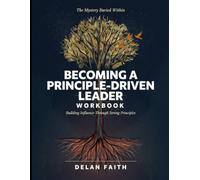 The Mystery Buried Within Becoming A Principle- Driven Leader: Building Influence Through Strong Principles