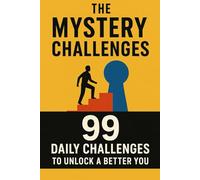 The mystery challenges: 99 DAILY CHALLENGES TO UNLOCK A BETTER YOU
