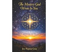 The Mystery God Wrote In You: 4 Clues to Your divine purpose and loving your life
