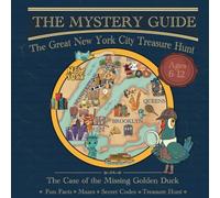 The Mystery Guide: The Great New York City Treasure Hunt: The Case of The Missing Golden Duck; An Interactive NYC Guide for Kids 6-12 with Fun Facts, Mazes, Secret Codes & Clues