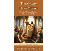 The Mystery Has a Mission: What God Revealed Was Never Meant to Stay Hidden: 9 (Faith's Higher Ways)