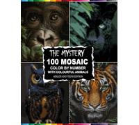 The Mystery Mosaic Color By Number: 100 Designs with Colourful Animals - Adults and Teens Edition