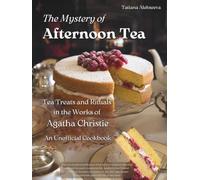 The Mystery of Afternoon Tea: Tea Treats and Rituals in the Works of Agatha Christie: An Unofficial Cookbook