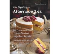 The Mystery of Afternoon Tea: Tea Treats and Rituals in the Works of Agatha Christie: An Unofficial Cookbook