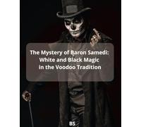 The Mystery of Baron Samedi: White and Black Magic in the Voodoo Tradition