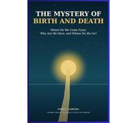 The Mystery of Birth and Death: Where Do We Come From, Why Are We Here, and Where Do We Go?