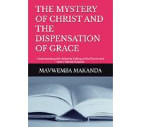 THE MYSTERY OF CHRIST AND THE DISPENSATION OF GRACE: Understanding the Heavenly Calling of the Church and God’s Eternal Purpose: 2 (Rightly Divided Doctrine Series)