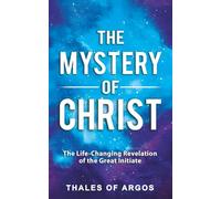 The Mystery of Christ: The Life-Changing Revelation of the Great Initiate (Sacred Wisdom Revived)