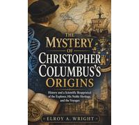 The Mystery of Christopher Columbus’s Origins: History and a Scientific Reappraisal of the Explorer, His Noble Heritage, and the Voyages