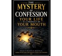 The Mystery Of Confession Your Life Is A Product Of Your Mouth
