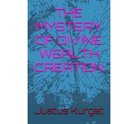 THE MYSTERY OF DIVINE WEALTH CREATION (The Kingdom Prosperity Blueprint)