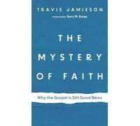 The Mystery of Faith: Why the Gospel Is Still Good News
