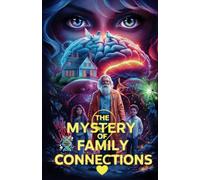 The Mystery of Family Connections: Science-Backed Secrets for Better Relationships and Well-Being (The Secret Science Of Wellness)