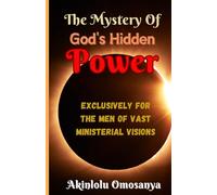 The Mystery Of God's Hidden Power: Exclusively For The Men Of Vast Ministerial Vision (Growing in grace)